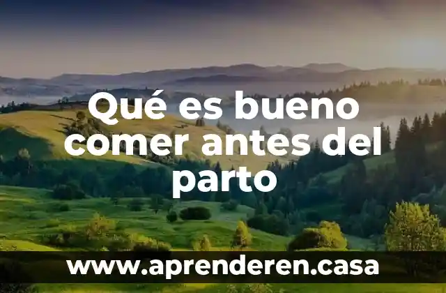 Qué es bueno comer antes del parto