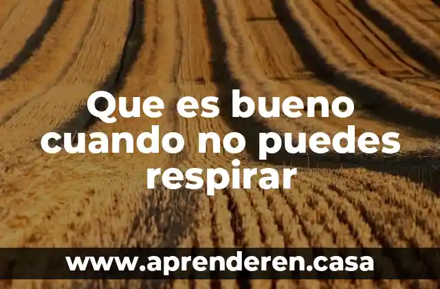 Que es bueno cuando no puedes respirar