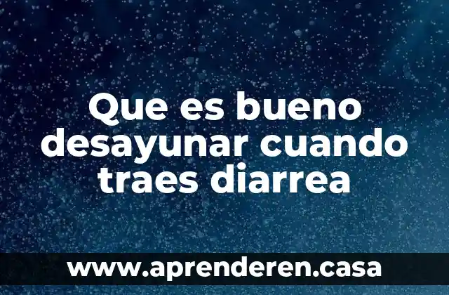 Que es bueno desayunar cuando traes diarrea