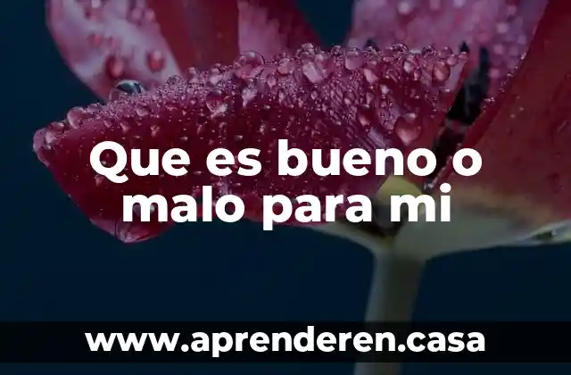 Que es bueno o malo para mi