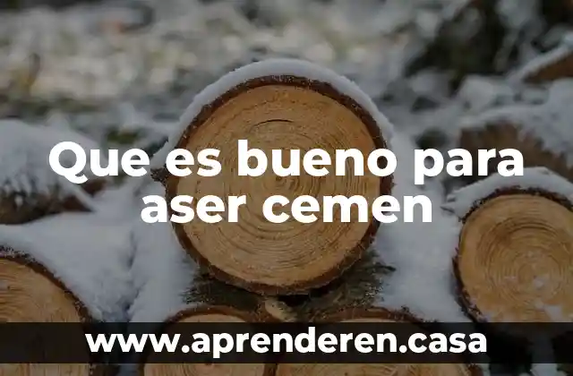Que es bueno para aser cemen
