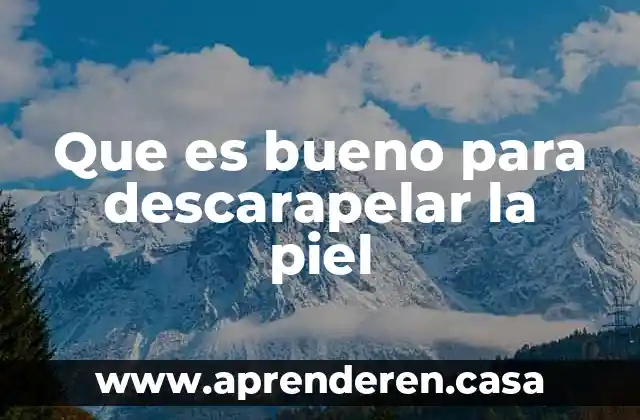 Que es bueno para descarapelar la piel