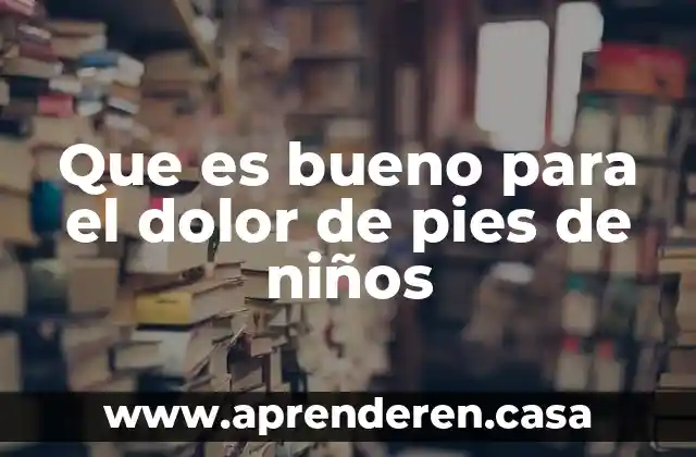 Que es bueno para el dolor de pies de niños