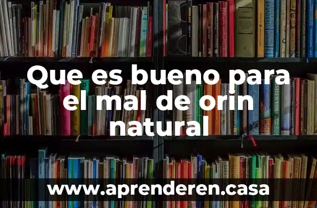 Que es bueno para el mal de orin natural
