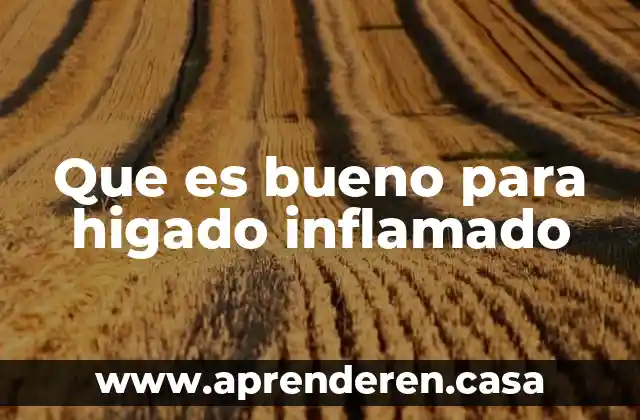 Que es bueno para higado inflamado
