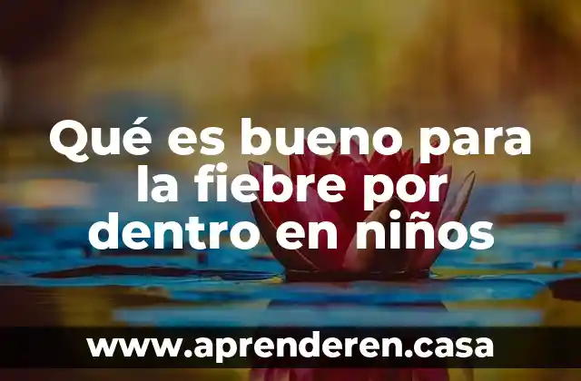 Qué es bueno para la fiebre por dentro en niños