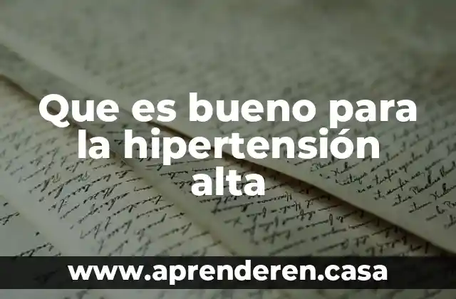 Que es bueno para la hipertensión alta