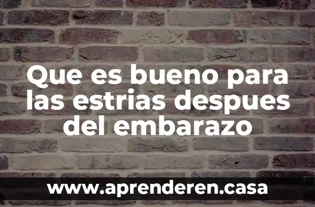 Que es bueno para las estrias despues del embarazo