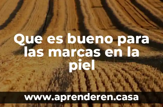 Que es bueno para las marcas en la piel