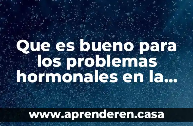 Que es bueno para los problemas hormonales en la menopausia