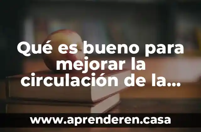 Qué es bueno para mejorar la circulación de la sangre