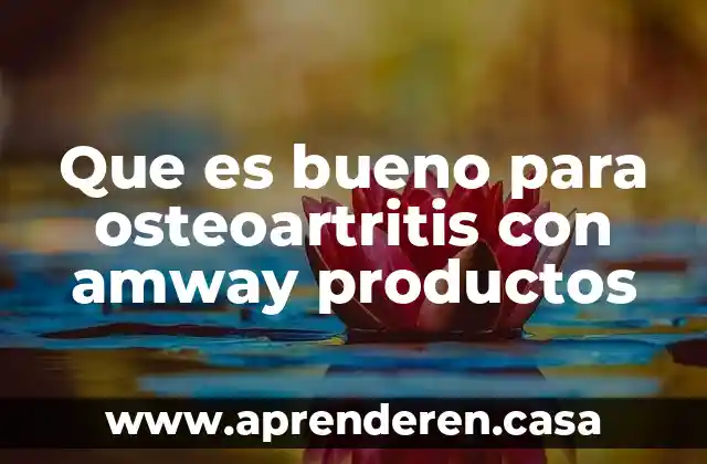 Que es bueno para osteoartritis con amway productos