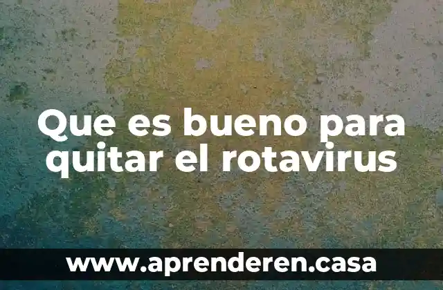 Que es bueno para quitar el rotavirus