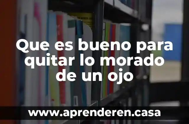 Que es bueno para quitar lo morado de un ojo