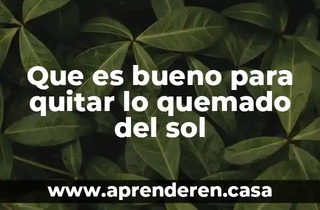 Que es bueno para quitar lo quemado del sol