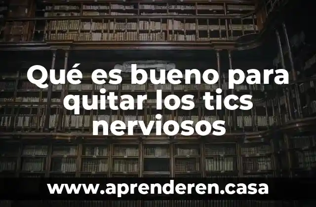 Qué es bueno para quitar los tics nerviosos