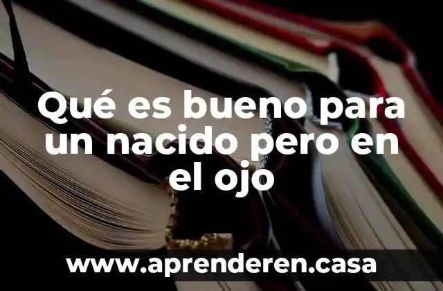 Qué es bueno para un nacido pero en el ojo
