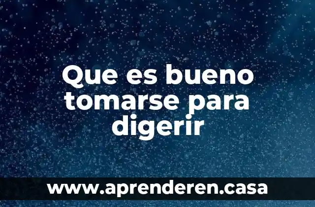 Que es bueno tomarse para digerir