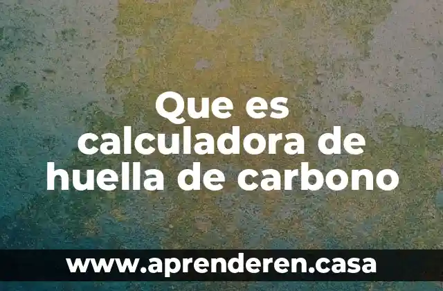 Que es calculadora de huella de carbono