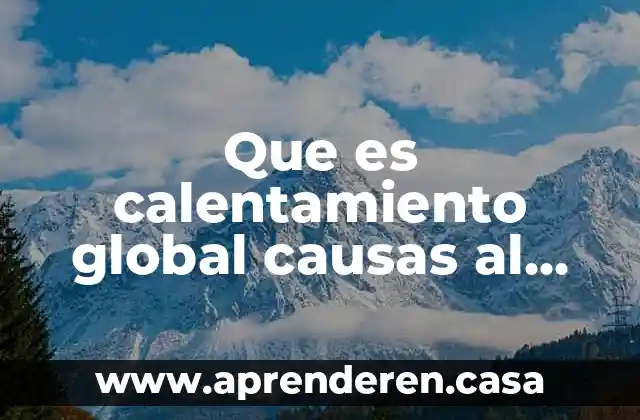 Que es calentamiento global causas al medio ambiente