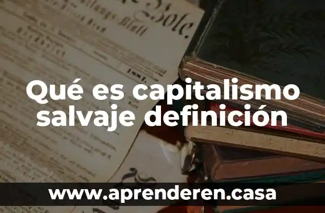 Qué es capitalismo salvaje definición