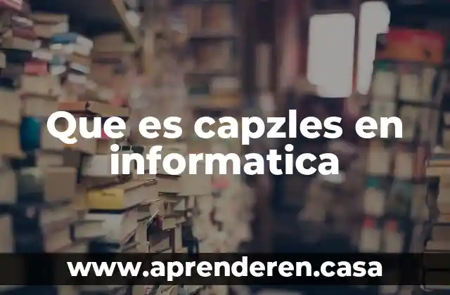 Que es capzles en informatica