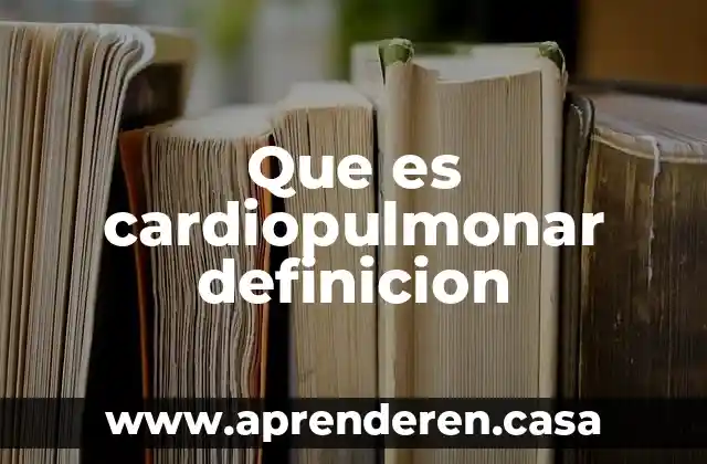 Que es cardiopulmonar definicion