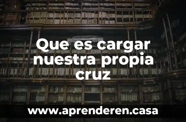 Que es cargar nuestra propia cruz