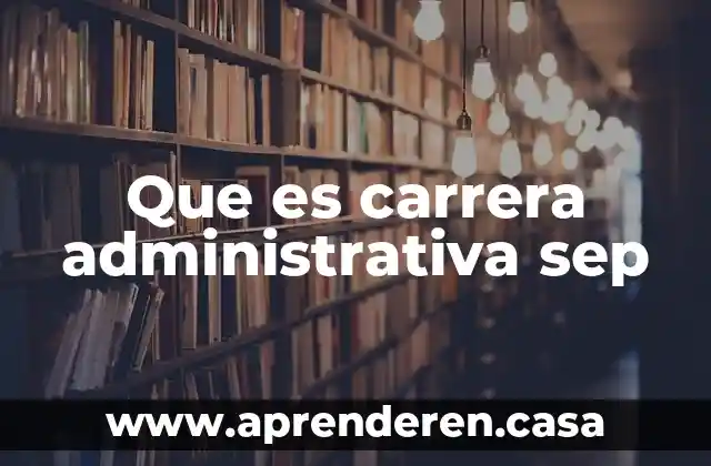 Qué es la auditoria administrativa para representarlo 4 Que es carrera administrativa sep
