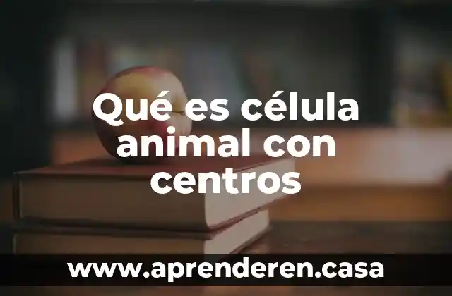 Qué es célula animal con centros