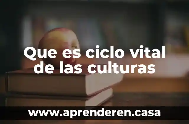 Que es ciclo vital de las culturas