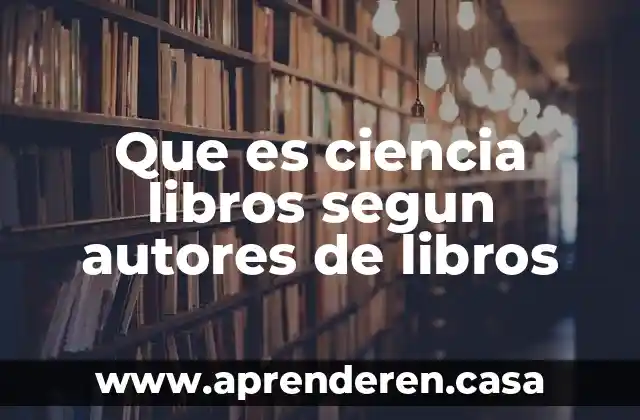 Que es ciencia libros segun autores de libros