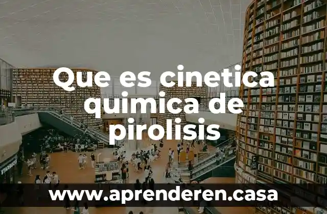 Que es cinetica quimica de pirolisis