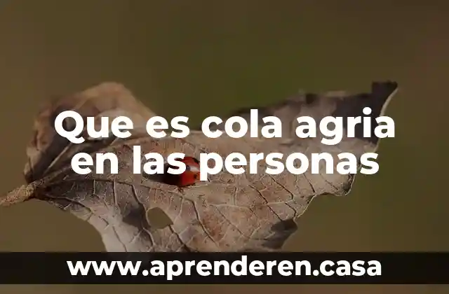 Que es cola agria en las personas
