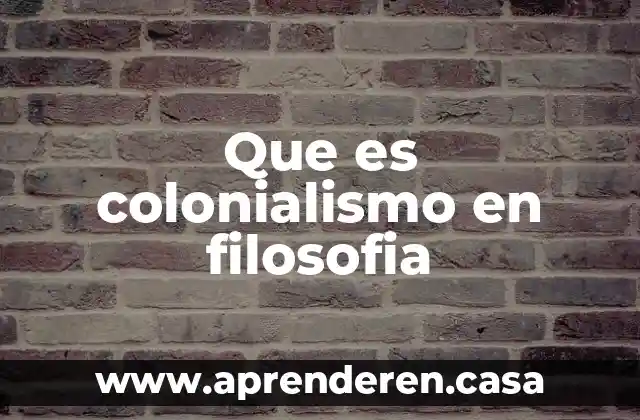 Que es colonialismo en filosofia