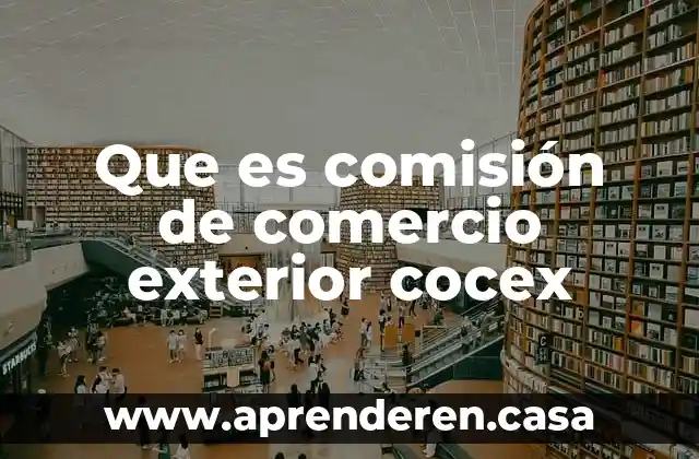 Que es comisión de comercio exterior cocex