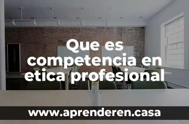Que es competencia en etica profesional