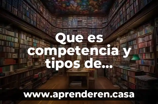 Que es competencia y tipos de competencia