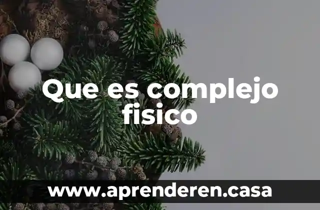 Que es complejo fisico