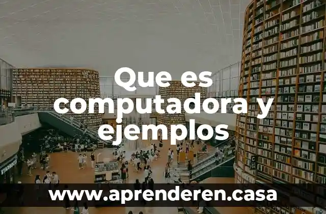 Que es computadora y ejemplos