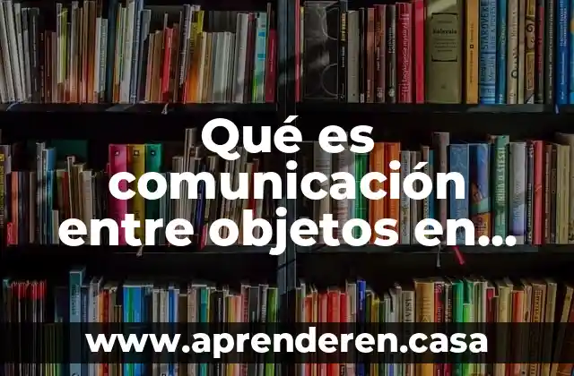 Qué es comunicación entre objetos en programación