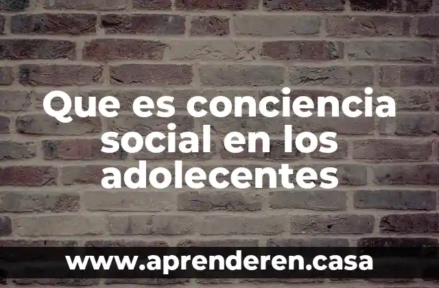 Que es conciencia social en los adolecentes