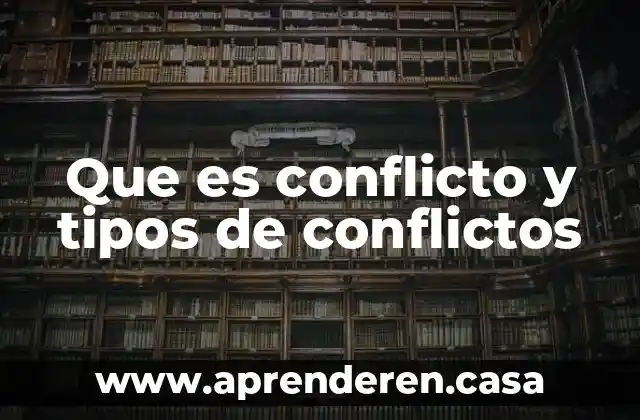 Que es conflicto y tipos de conflictos