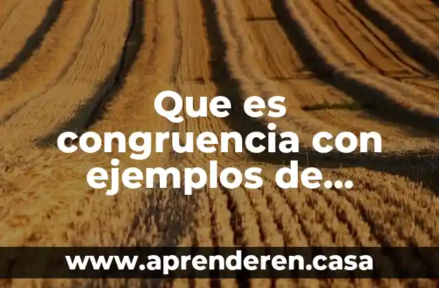 Que es congruencia con ejemplos de bentajas y desbentajas