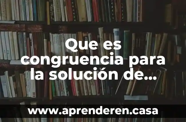 Que es congruencia para la solución de problemas