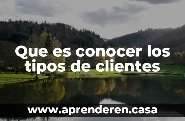 Que es conocer los tipos de clientes