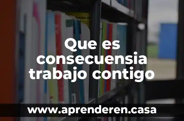 Que es el orden en el trabajo 4 Que es consecuensia trabajo contigo