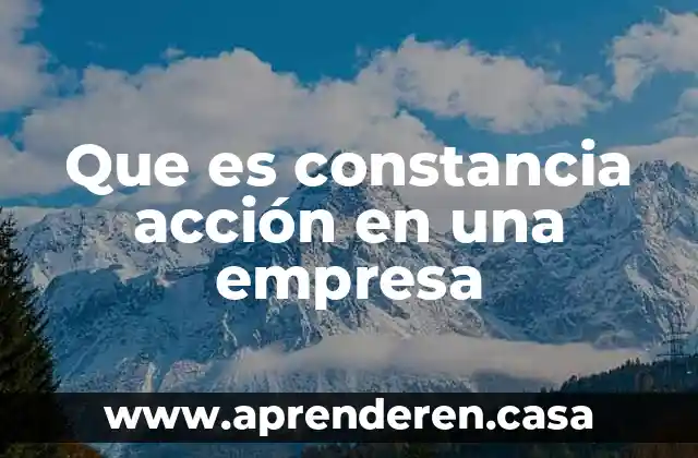 Que es constancia acción en una empresa