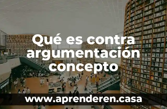 Qué es contra argumentación concepto