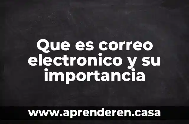 Que es correo electronico y su importancia